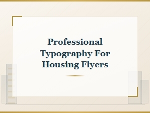 Professional Typography for Housing Flyers